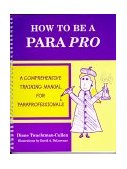 How to Be a Para Pro A Comprehensive Training Manual for Paraprofessionals 2000 9780966652918 Front Cover