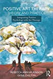 Positive Art Therapy Theory and Practice Integrating Positive Psychology with Art Therapy  9781138908918 Front Cover