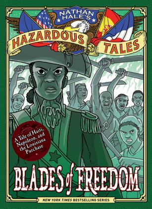 Blades of Freedom (Nathan Hale's Hazardous Tales #10) A Tale of Haiti, Napoleon, and the Louisiana Purchase  9781419746918 Front Cover