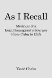 As I Recall : Memoirs of a Legal Immigrant's Journey from Cuba to USA 2008 9781434356918 Front Cover