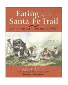 Eating up the Santa Fe Trail Recipes and Lore from the Old West 2001 9781555912918 Front Cover
