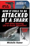 How It Feels to Be Attacked by a Shark And Other Amazing Life-or-Death Situations! 2007 9781602391918 Front Cover