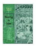 Painting in Islam, a Study of the Place of Pictorial Art in Muslim Culture 2002 9781931956918 Front Cover