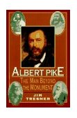 Albert Pike The Man Behind the Monument  9780871317919 Front Cover