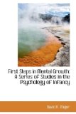 First Steps in Mental Growth : A Series of Studies in the Psychology of Infancy 2009 9781103011919 Front Cover