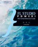 FL Studio Power! The Comprehensive Guide 2010 9781598639919 Front Cover