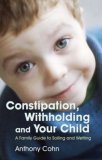 Constipation, Withholding and Your Child A Family Guide to Soiling and Wetting 2006 9781843104919 Front Cover