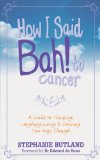 How I Said Bah! to Cancer A Guide to Thinking, Laughing, Living and Dancing Your Way Through 2011 9781848505919 Front Cover