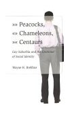 Peacocks, Chameleons, Centaurs Gay Suburbia and the Grammar of Social Identity