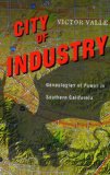 City of Industry Genealogies of Power in Southern California 2011 9780813551920 Front Cover