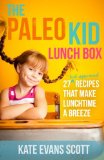 Paleo Kid Lunch Box 27 Kid-Approved Recipes That Make Lunchtime a Breeze (Primal Gluten Free Kids Cookbook) 2013 9780991972920 Front Cover