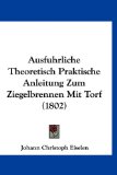Ausfuhrliche Theoretisch Praktische Anleitung Zum Ziegelbrennen Mit Torf 2010 9781160906920 Front Cover