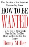 How to Be Wanted Use the Law of Attraction to Date the Man You Most Desire and Live the Life You Deserve 2009 9781932420920 Front Cover