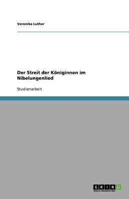 Der Streit der Kï¿½niginnen im Nibelungenlied 2011 9783640828920 Front Cover