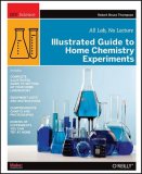 Illustrated Guide to Home Chemistry Experiments All Lab, No Lecture 2008 9780596514921 Front Cover