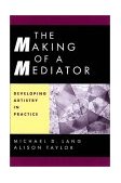 Making of a Mediator Developing Artistry in Practice  9780787949921 Front Cover