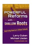 Powerful Reforms with Shallow Roots Improving America's Urban Schools  9780807742921 Front Cover