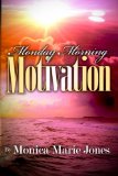 Monday Morning Motivation Inspirational Messages That Motivate You to Start Your Week off Right 2011 9780983550921 Front Cover