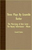 Three Plays by Granville Barker The Marrying of Ann Leete - the Voysey Inheritance - Waste 2007 9781406733921 Front Cover