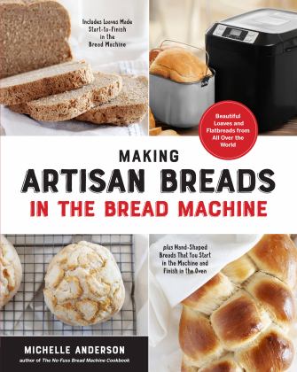 Making Artisan Breads in the Bread Machine Beautiful Loaves and Flatbreads from All over the World - Includes Loaves Made Start-To-Finish in the Bread Machine - Plus Hand-Shaped Breads That You Start in the Machine and Finish in the Oven  9781592339921 Front Cover