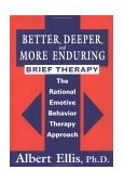 Better, Deeper and More Enduring Brief Therapy The Rational Emotive Behavior Therapy Approach 1995 9780876307922 Front Cover