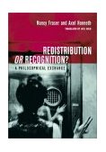 Redistribution or Recognition? A Political-Philosophical Exchange