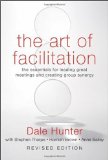 Art of Facilitation The Essentials for Leading Great Meetings and Creating Group Synergy