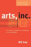 Arts, Inc How Greed and Neglect Have Destroyed Our Cultural Rights cover art