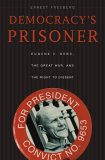 Democracy's Prisoner Eugene V. Debs, the Great War, and the Right to Dissent  9780674027923 Front Cover