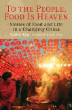 To the People, Food Is Heaven Stories of Food and Life in a Changing China 2012 9780762773923 Front Cover