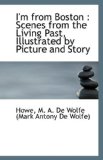 I'm from Boston : Scenes from the Living Past, Illustrated by Picture and Story 2009 9781113347923 Front Cover