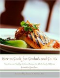 How to Cook for Crohn's and Colitis More Than 200 Healthy, Delicious Recipes the Wole Family Will Love 2007 9781581825923 Front Cover