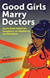 Good Girls Marry Doctors South Asian American Daughters on Obedience and Rebellion  9781879960923 Front Cover