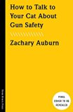How to Talk to Your Cat about Gun Safety And Abstinence, Drugs, Satanism, and Other Dangers That Threaten Their Nine Lives  9780451494924 Front Cover