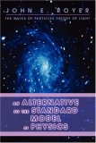 Alternative to the Standard Model of Physics The Waves of Particles Theory of Light 2007 9780595440924 Front Cover