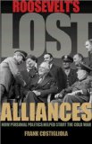 Roosevelt&#39;s Lost Alliances How Personal Politics Helped Start the Cold War