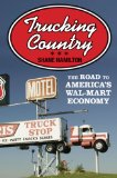 Trucking Country The Road to America&#39;s Wal-Mart Economy