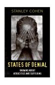 States of Denial Knowing about Atrocities and Suffering