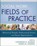 Social Work Fields of Practice Historical Trends, Professional Issues, and Future Opportunities 1st 9781118176924 Front Cover