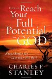 How to Reach Your Full Potential for God Never Settle for Less Than His Best 2009 9781400200924 Front Cover