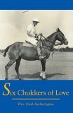 Six Chukkers of Love 2005 9781420828924 Front Cover