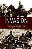 Invasion The Conquest of Serbia 1915  9781440800924 Front Cover