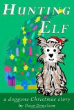 Hunting Elf A Doggone Christmas Story 2010 9781456315924 Front Cover