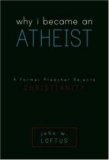 Why I Became an Atheist A Former Preacher Rejects Christianity 2008 9781591025924 Front Cover