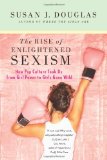 Rise of Enlightened Sexism How Pop Culture Took Us from Girl Power to Girls Gone Wild cover art