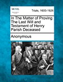 In the Matter of Proving the Last Will and Testament of Henry Parish Deceased 2012 9781275094925 Front Cover