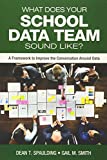 What Does Your School Data Team Sound Like? A Framework to Improve the Conversation Around Data  9781506390925 Front Cover