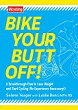 Bike Your Butt Off! A Breakthrough Plan to Lose Weight and Start Cycling (No Experience Necessary!)  9781609615925 Front Cover