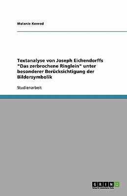 Textanalyse von Joseph Eichendorffs 'Das zerbrochene Ringlein' unter besonderer Berï¿½cksichtigung der Bildersymbolik 2007 9783638790925 Front Cover
