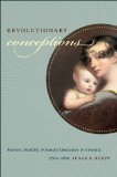 Revolutionary Conceptions Women, Fertility, and Family Limitation in America, 1760-1820
